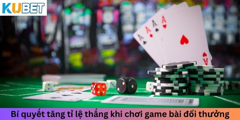 Bí quyết tăng tỉ lệ thắng khi chơi game bài đổi thưởng