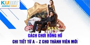 Cách Chơi Rồng Hổ Chi Tiết Từ A - Z Cho Thành Viên Mới