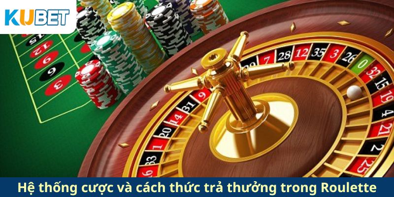 Hệ thống cược và cách thức trả thưởng trong Roulette