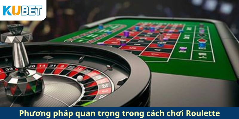 Phương pháp quan trọng trong cách chơi Roulette