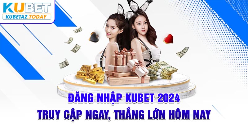 Đăng Nhập Kubet 2024 - Truy Cập Ngay, Thắng Lớn Hôm Nay