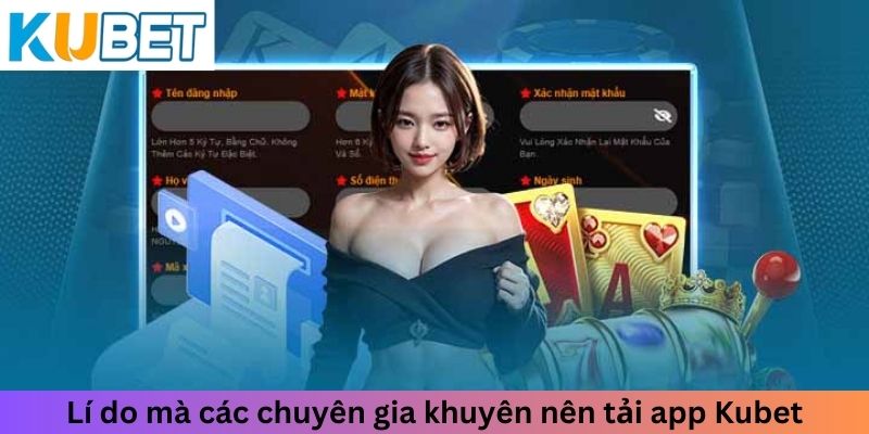 Lí do mà các chuyên gia khuyên nên tải app Kubet