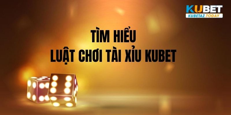 Quy tắc chơi game Tài Xỉu Kubet