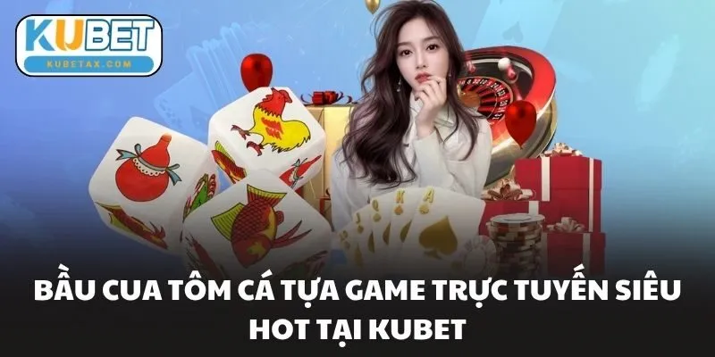 Bầu Cua Tôm Cá Tựa Game Trực Tuyến Siêu Hot Tại Kubet