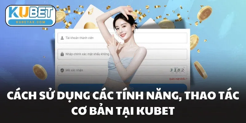 Cách sử dụng các tính năng, thao tác cơ bản tại KUBET