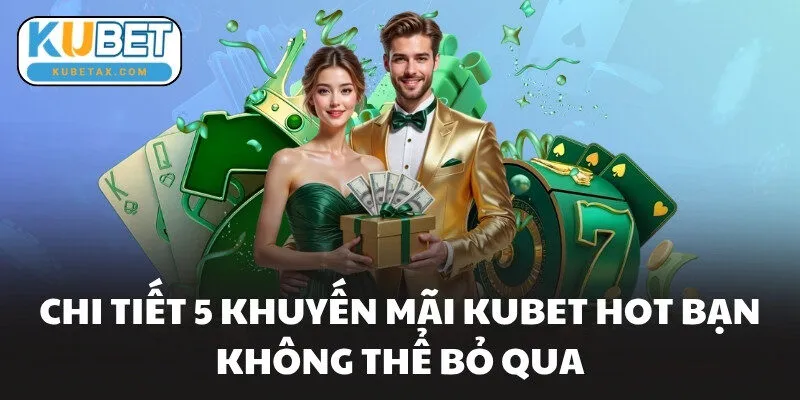 Chi tiết 5 khuyến mãi KUBET hot bạn không thể bỏ qua