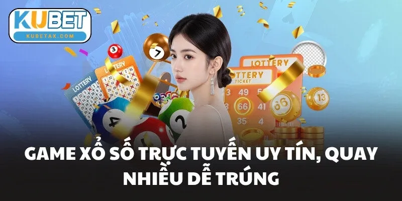 Game Xổ số trực tuyến uy tín, quay nhiều dễ trúng