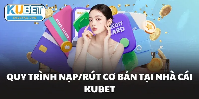 Quy trình nạp/rút cơ bản tại nhà cái KUBET
