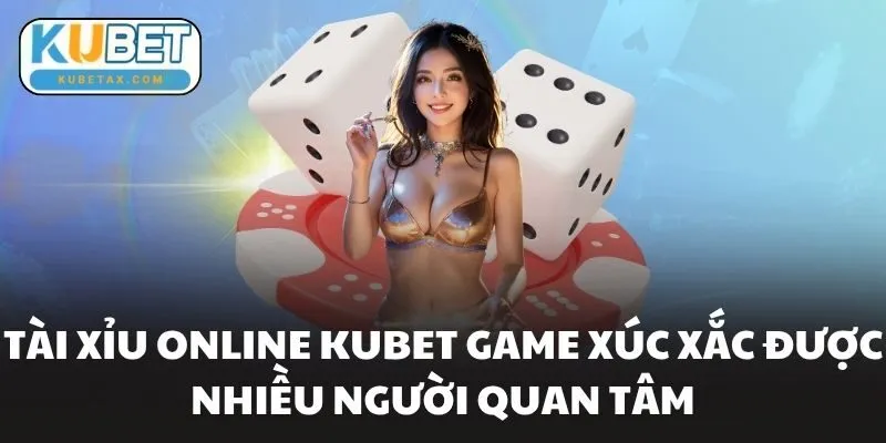 Tài Xỉu Online Kubet Game Xúc Xắc Được Nhiều Người Quan Tâm