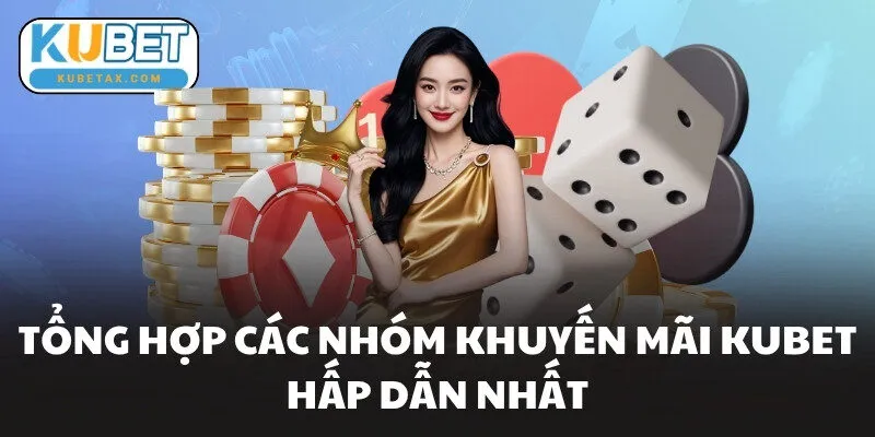 Tổng hợp các nhóm khuyến mãi KUBET hấp dẫn nhất