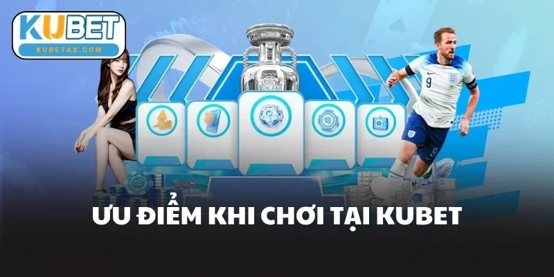Ưu Điểm Khi Chơi Tại Kubet