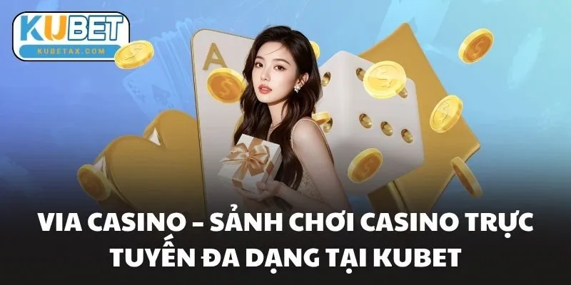 Via Casino - Sảnh Chơi Casino Trực Tuyến Đa Dạng Tại Kubet